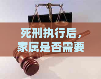 死刑执行后，家属是否需要承担赔偿责任？了解相关法律规定和案例