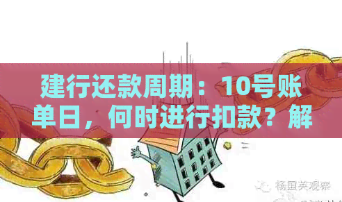 建行还款周期：10号账单日，何时进行扣款？解答与详情