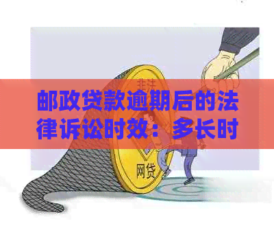 邮政贷款逾期后的法律诉讼时效：多长时间会提起诉讼？如何避免被起诉？