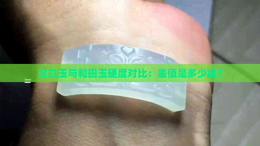 汉白玉与和田玉硬度对比：差值是多少度？