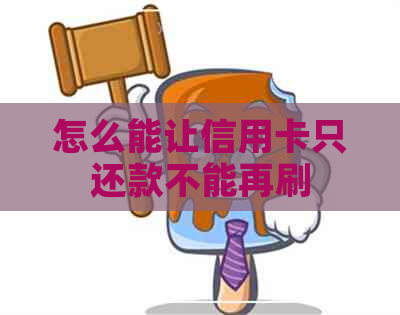 怎么能让信用卡只还款不能再刷