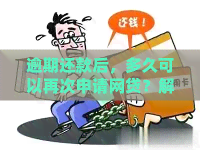 逾期还款后，多久可以再次申请网贷？解答您的疑惑