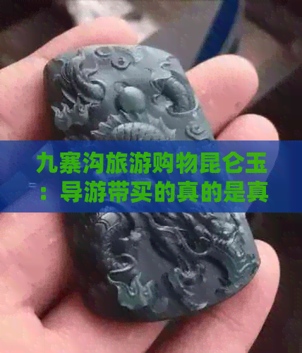 九寨沟旅游购物昆仑玉：导游带买的真的是真的吗？