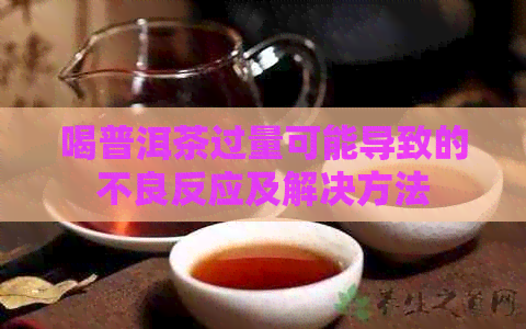 喝普洱茶过量可能导致的不良反应及解决方法