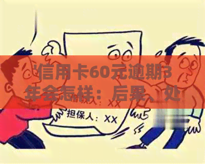 '信用卡60元逾期3年会怎样：后果、处罚与影响全解析'