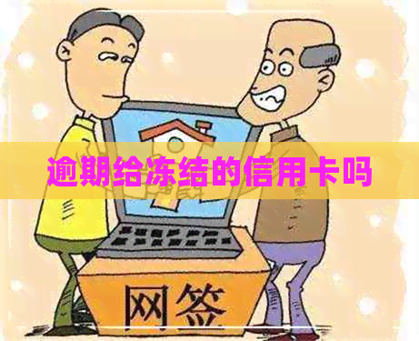 逾期给冻结的信用卡吗