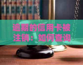 逾期的信用卡被注销：如何查询欠款、处理方式及还款可能性