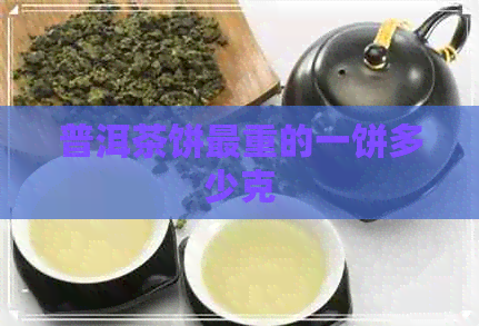 普洱茶饼最重的一饼多少克