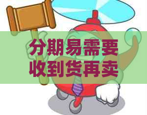 分期易需要收到货再卖吗？借款购买商品指南