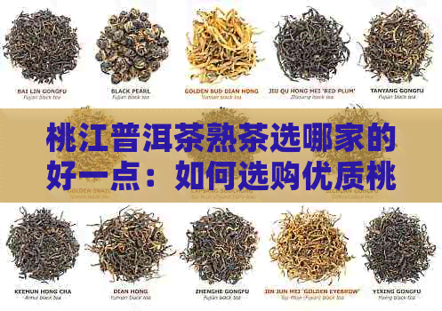 桃江普洱茶熟茶选哪家的好一点：如何选购优质桃江普洱茶熟茶？