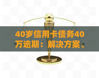 40岁信用卡债务40万逾期：解决方案、应对策略及案例分析