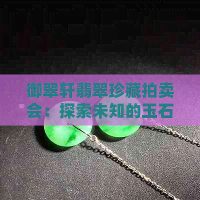 御翠轩翡翠珍藏拍卖会：探索未知的玉石世界