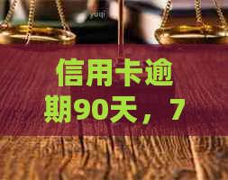 信用卡逾期90天，7万额度该如何处理？了解详细解决方法和后果