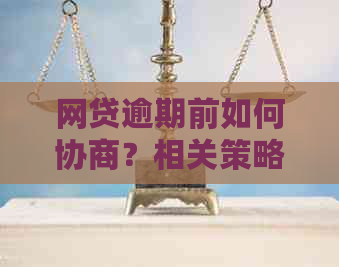 网贷逾期前如何协商？相关策略及应对方法一览