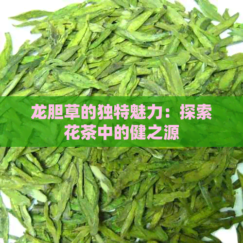 龙胆草的独特魅力：探索花茶中的健之源