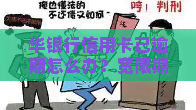 华银行信用卡已逾期怎么办？宽限期几天？逾期两个月还完怎么失效？