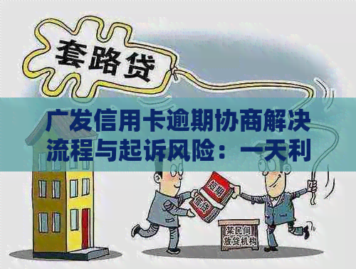 广发信用卡逾期协商解决流程与起诉风险：一天利息、3个月后起诉