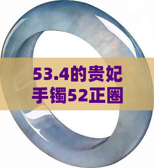 53.4的贵妃手镯52正圈能带吗：探讨各尺寸贵妃手镯正圈适配问题