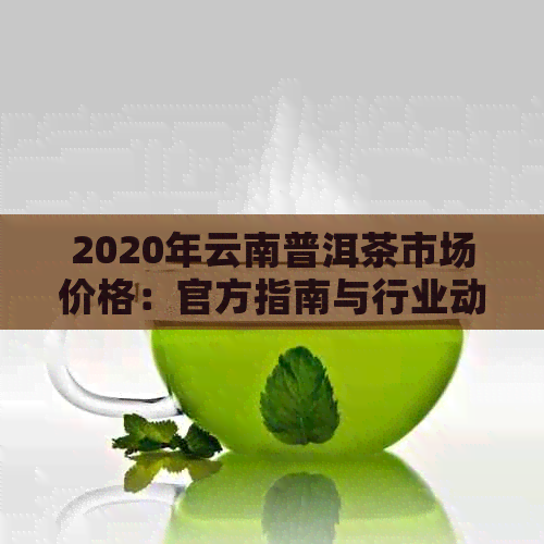 2020年云南普洱茶市场价格：官方指南与行业动态分析