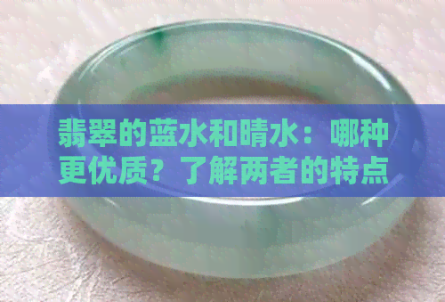 翡翠的蓝水和晴水：哪种更优质？了解两者的特点与选择方法