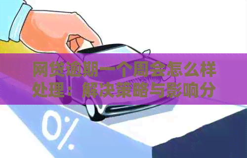 网贷逾期一个周会怎么样处理：解决策略与影响分析