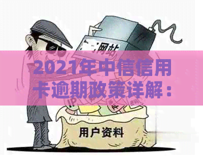 2021年中信信用卡逾期政策详解：如何避免逾期、罚息和信用损失？