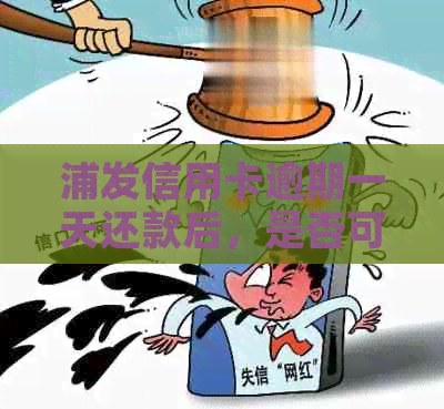 浦发信用卡逾期一天还款后，是否可以继续使用？