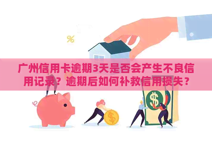 广州信用卡逾期3天是否会产生不良信用记录？逾期后如何补救信用损失？