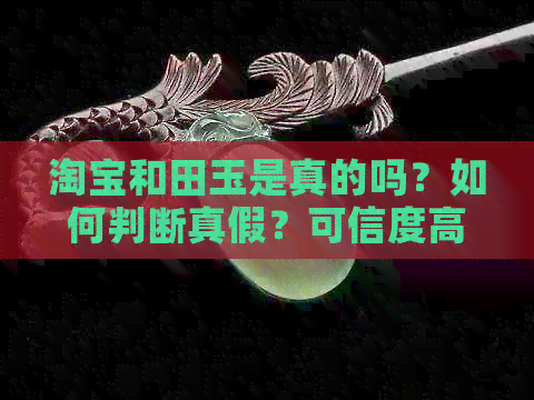 淘宝和田玉是真的吗？如何判断真假？可信度高吗？价格是否合理？