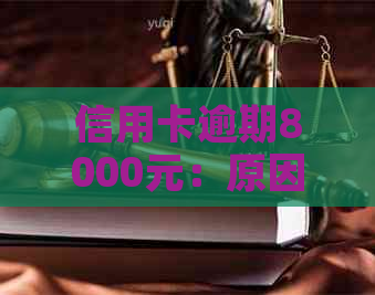 信用卡逾期8000元：原因、解决方法及影响全面解析