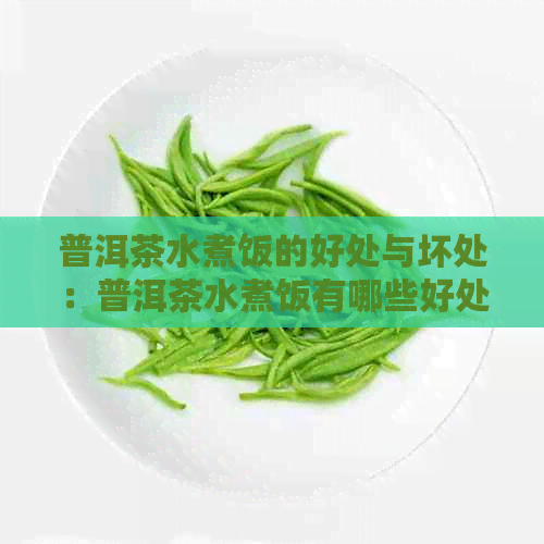 普洱茶水煮饭的好处与坏处：普洱茶水煮饭有哪些好处和坏处？