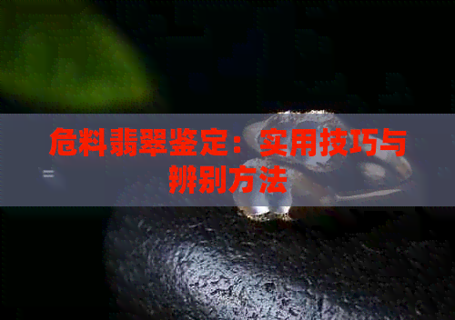 危料翡翠鉴定：实用技巧与辨别方法