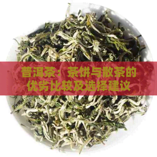 普洱茶：茶饼与散茶的优劣比较及选择建议