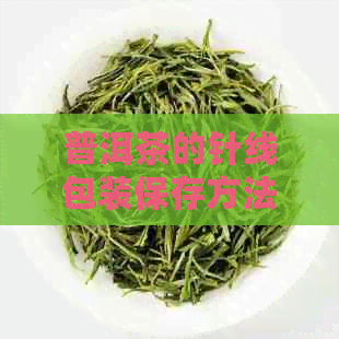 普洱茶的针线包装保存方法及其相关细节