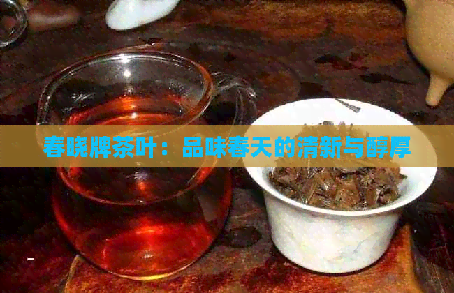 春晓牌茶叶：品味春天的清新与醇厚