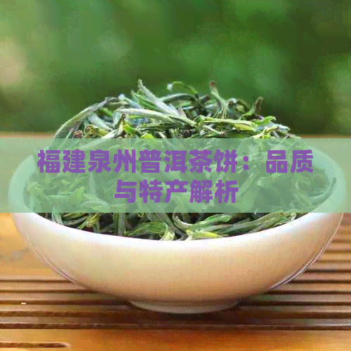 福建泉州普洱茶饼：品质与特产解析