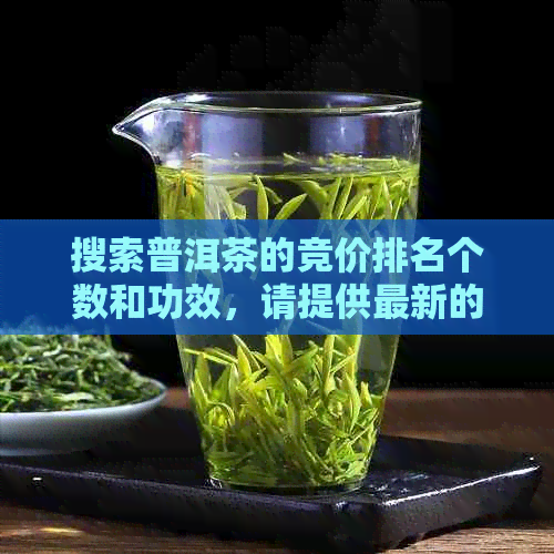 搜索普洱茶的竞价排名个数和功效，请提供最新的官方普洱茶信息。