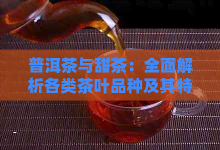 普洱茶与甜茶：全面解析各类茶叶品种及其特色