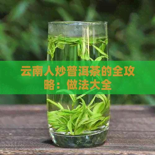 云南人炒普洱茶的全攻略：做法大全