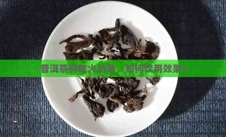 普洱茶有败火功效，如何饮用效果？