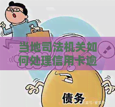 当地司法机关如何处理信用卡逾期问题？