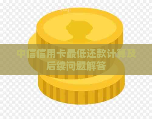 中信信用卡更低还款计算及后续问题解答