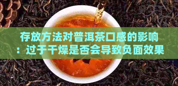 存放方法对普洱茶口感的影响：过于干燥是否会导致负面效果？