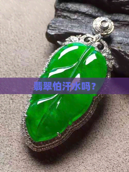 翡翠怕汗水吗？