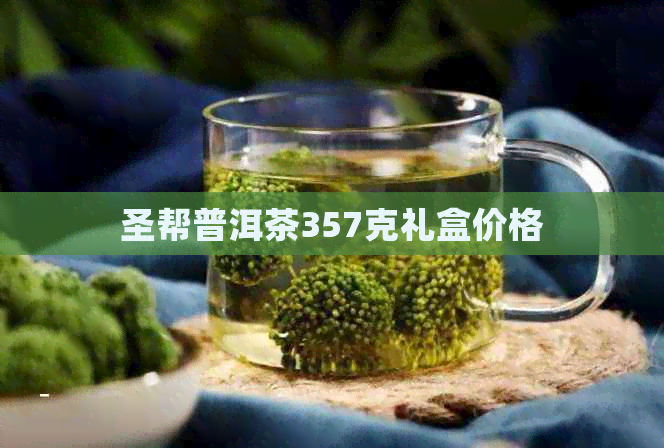 圣帮普洱茶357克礼盒价格