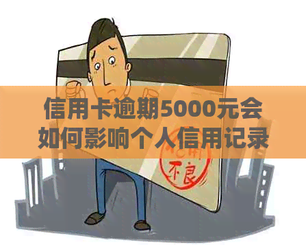 信用卡逾期5000元会如何影响个人信用记录？是否会上系统？