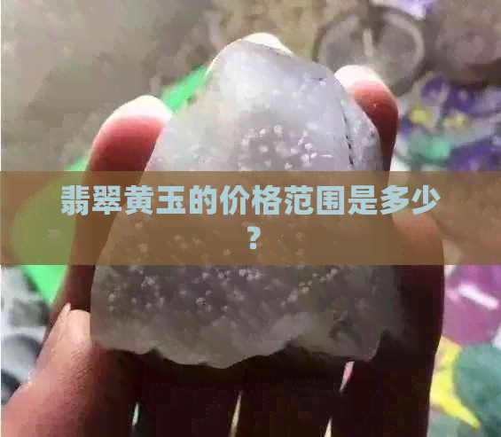 翡翠黄玉的价格范围是多少？