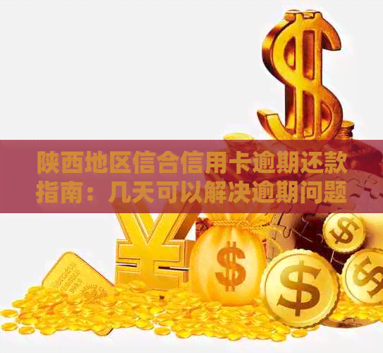 陕西地区信合信用卡逾期还款指南：几天可以解决逾期问题？