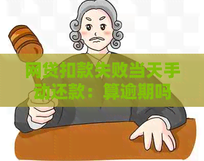 网贷扣款失败当天手动还款：算逾期吗？有影响吗？可以吗？怎么办？