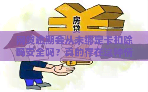 网贷逾期会从未绑定卡扣除吗安全吗？真的存在这种情况吗？